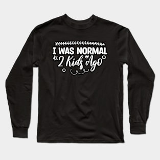 I Was Normal 2 Kids Ago Long Sleeve T-Shirt